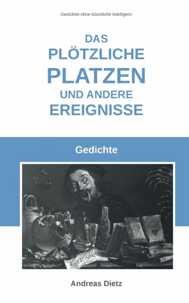 Das plötzliche Platzen und andere Ereignisse: Gedichte