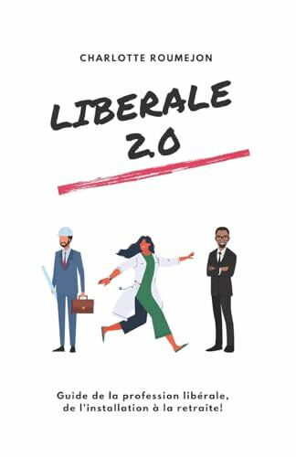 Libérale 2.0: Guide de la profession libérale, de l'installation à la retraite!