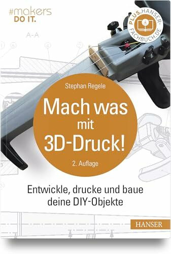 Mach was mit 3D-Druck!: Entwickle, drucke und baue deine DIY-Objekte