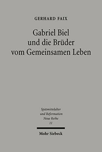 Gabriel Biel und die Brüder vom gemeinsamen Leben: Quellen und Untersuchungen zu Verfassung und Selbstverständnis des Oberdeutschen Generalkapitels ... Ages, Humanism and the Reformation, Band 11)