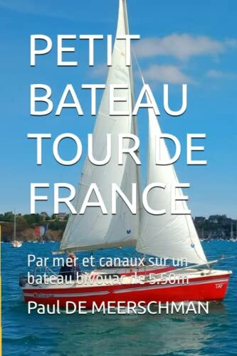 PETIT BATEAU TOUR DE FRANCE: Par mer et canaux sur un bateau bivouac de 5.50m