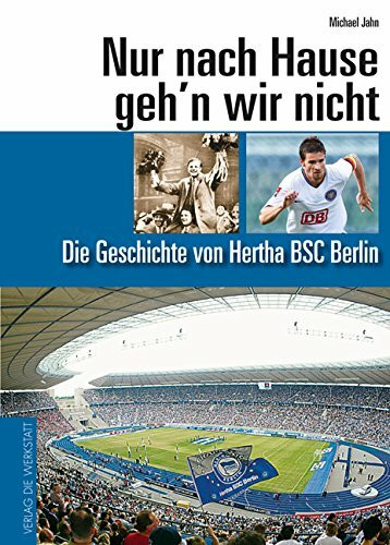 Nur nach Hause geh'n wir nicht: Die Geschichte von Hertha BSC Berlin