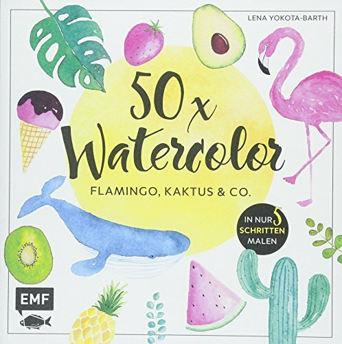 50 x Watercolor – Flamingo, Kaktus & Co.: Die beliebtesten Aquarellmotive in nur 5 Schritten malen