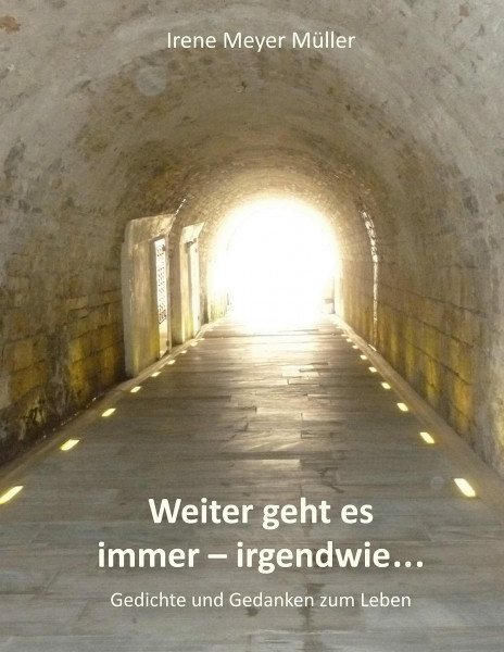 Weiter geht es immer - irgendwie: Gedichte und Gedanken zum Leben
