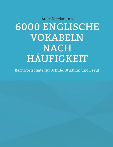 6000 Englische Vokabeln nach Häufigkeit: Kernwortschatz für Schule, Studium und Beruf