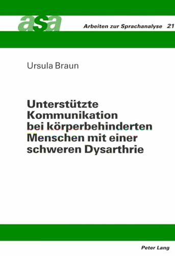 Unterstützte Kommunikation bei körperbehinderten Menschen mit einer schweren Dysarthrie: Eine Studie zur Effektivität tragbarer Sprachcomputer im ... (Arbeiten zur Sprachanalyse, Band 21)
