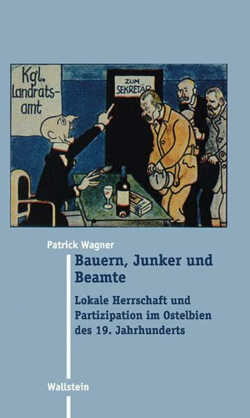 Bauern, Junker und Beamte. Lokale Herrschaft und Partizipation im Ostelbien des 19. Jahrhunderts (Moderne Zeit: Neue Forschungen zur Gesellschafts- und Kulturgeschichte des 19. und 20. Jahrhunderts)
