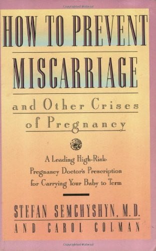 How to Prevent Miscarriage and Other Crisis of Pregnancy: A Leading High-risk-pregnancy Doctor's Prescription for Carrying Your Baby to Term