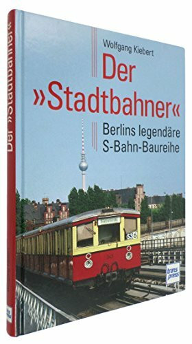 Der »Stadtbahner«: Berlins legendäre S-Bahn-Baureihe