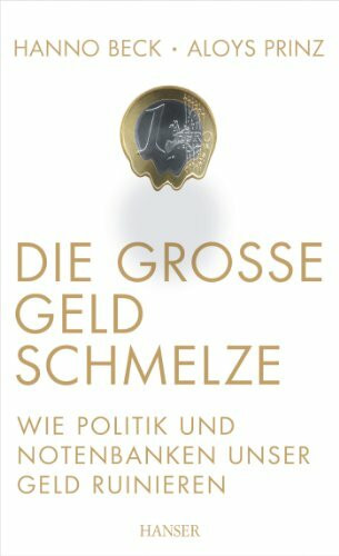 Die große Geldschmelze: Wie Politik und Notenbanken unser Geld ruinieren