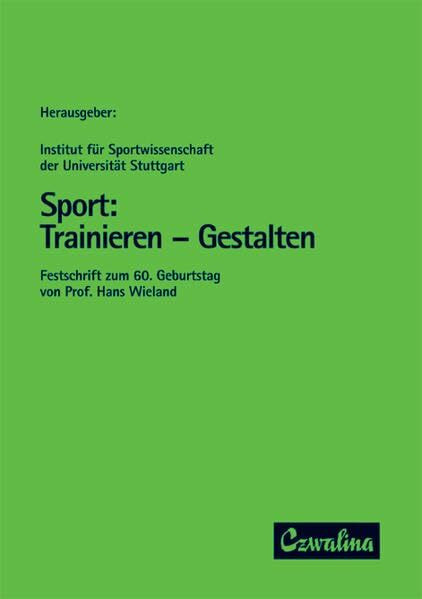 Sport: Trainieren, Gestalten. Festschrift zum 60. Geburtstag von Prof. Hans Wieland