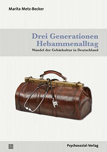 Drei Generationen Hebammenalltag: Wandel der Gebärkultur in Deutschland (Forschung psychosozial)