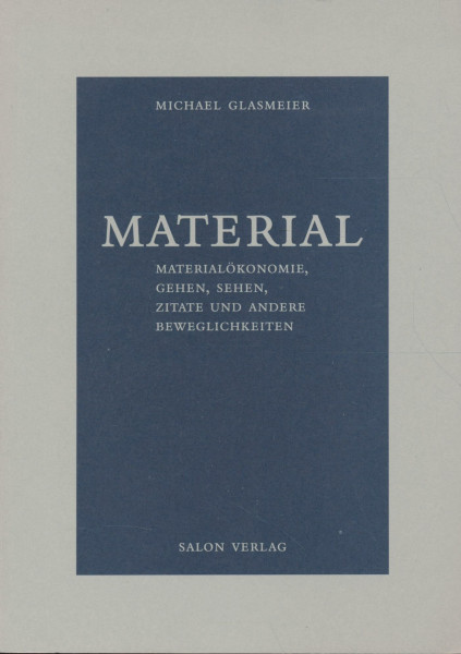 Material: Materialökonomie, Gehen, Sehen, Zitate und andere Beweglichkeiten: Materialökonomie, Gehen, Sehen, Zitate und andere Beweglichkeiten. Mit e. Bildbeitr. v. Nora Schattauer
