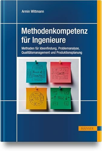 Methodenkompetenz für Ingenieure: Methoden für Ideenfindung, Problemanalyse, Qualitätsmanagement und Produktionsplanung