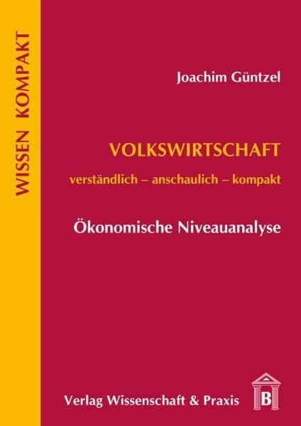 Volkswirtschaft - Ökonomische Niveauanalyse: Verständlich - Anschaulich - Kompakt (Wissen Kompakt) Volkswirtschaft - Ökonomische Niveauanalyse: Verständlich - Anschaulich - Kompakt (Wissen Kompakt)
