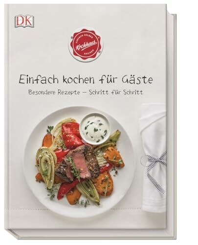 Einfach kochen für Gäste: Besondere Rezepte - Schritt für Schritt