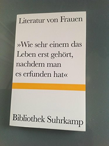 »Wie sehr einem das Leben erst gehört, nachdem man es erfunden hat«: Literatur von Frauen in der Bibliothek Suhrkamp. Ein Lesebuch. Mit einem ... von Hans-Ulrich Müller-Schwefe