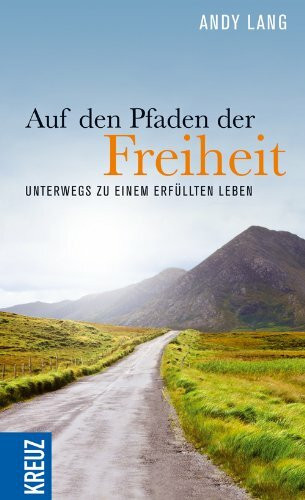 Auf den Pfaden der Freiheit: Unterwegs zu einem erfüllten Leben