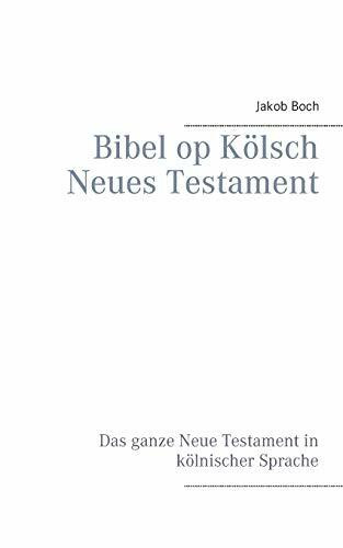 Bibel op Kölsch Neues Testament: Das ganze Neue Testament in kölnischer Sprache
