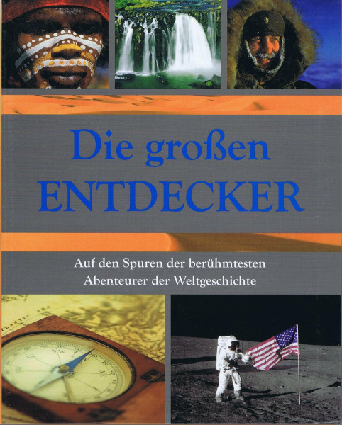 Die großen Entdecker: Auf den Spuren der berühmtesten Abenteurer der Weltgeschichte