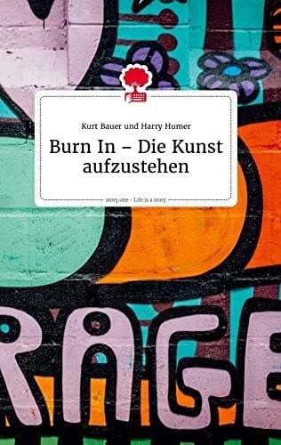Burn In - Die Kunst aufzustehen. Life is a Story - story.one
