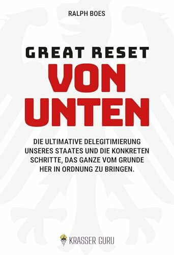 Great Reset von unten: Die ultimative Delegitimierung unseres Staates und die konkreten Schritte, das Ganze vom Grunde her in Ordnung zu bringen.