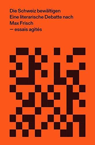 Die Schweiz bewältigen: Eine literarische Debatte nach Max Frisch (essais agités: Edition zu Fragen der Zeit) Die Schweiz bewältigen: Eine literarische Debatte nach Max Frisch (essais agités: Edition zu Fragen der Zeit)