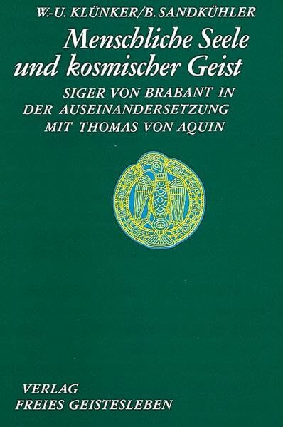 Menschliche Seele und kosmischer Geist. Siger von Brabant in der Auseinandersetzung mit Thomas von Aquin