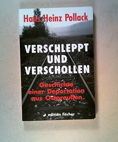 Verschleppt und Verschollen: Geschichte einer Deportation aus Ostpreussen: Geschichte einer Deportation aus Ostpreußen