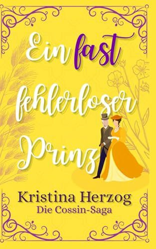 Ein fast fehlerloser Prinz: Historischer Liebesroman (Die Cossin-Saga, Band 3)