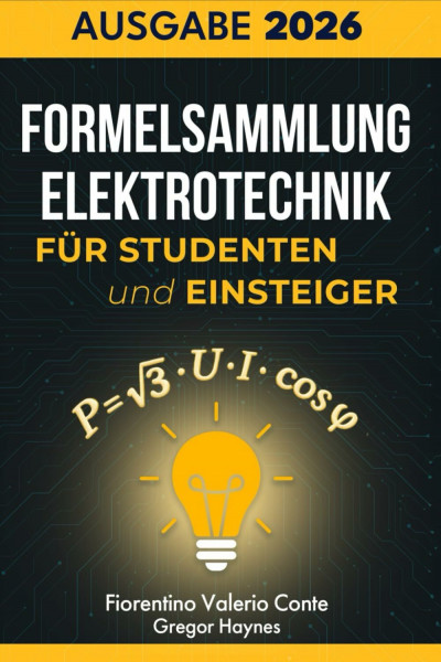 Formelsammlung Elektrotechnik für Studenten und Einsteiger: Die wichtigste Formelsammlung – klar strukturiert, leicht verständlich und ideal zum schnellen Nachschlagen für Studium und Ausbildung.