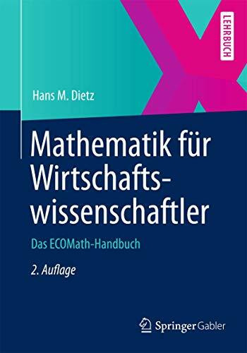 Mathematik für Wirtschaftswissenschaftler: Das ECOMath-Handbuch (Springer-Lehrbuch)
