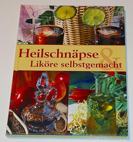 Heilschnäpse & Liköre selbstgemacht