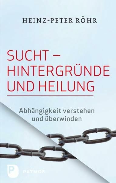 Sucht - Hintergründe und Heilung: Abhängigkeit verstehen und überwinden