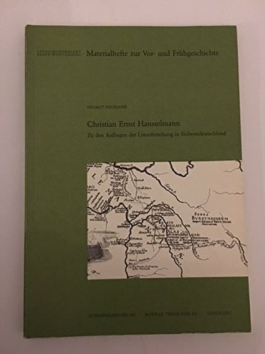 Christian Ernst Hansselmann: Zu den Anfängen der Limesforschung in Südwestdeutschland (Materialhefte zur Archäologie in Baden-Württemberg: Früher: ... in Baden-Württemberg (bis Band 19))