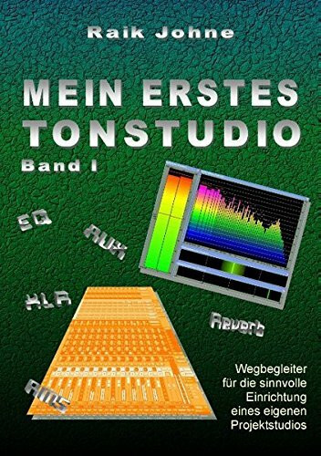 Mein erstes Tonstudio - Band I: Wegbegleiter für die sinnvolle Einrichtung eines eigenen Projektstudios
