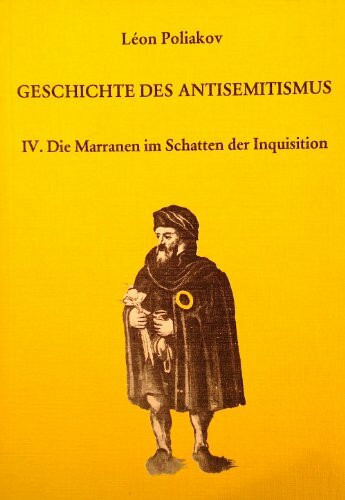 Geschichte des Antisemitismus, Bd. 4: Die Marranen im Schatten der Inquisition. Mit einem Anhang: Die Morisken und ihre Vertreibung