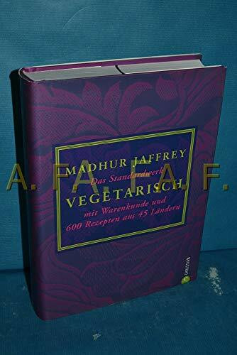 Vegetarisch: Das Standardwerk mit Warenkunde und 600 Rezepten aus 45 Ländern