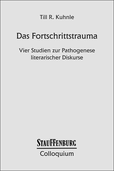 Das Fortschrittstrauma: Vier Studien zur Pathogenese literarischer Diskurse (Stauffenburg Colloquium)