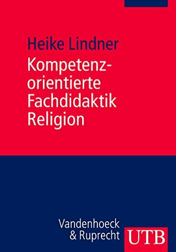 Kompetenzorientierte Fachdidaktik Religion: Praxishandbuch für Studium und Referendariat