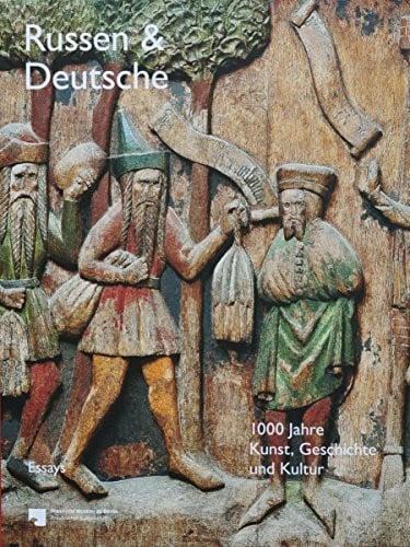 Russen und Deutsche - Essay-Band: 1000 Jahre Kunst, Geschichte und Kultur