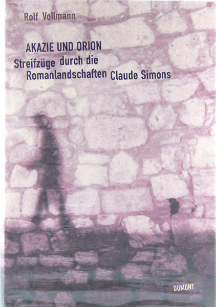 Akazie und Orion: Streifzüge durch die Romanlandschaften Claude Simons
