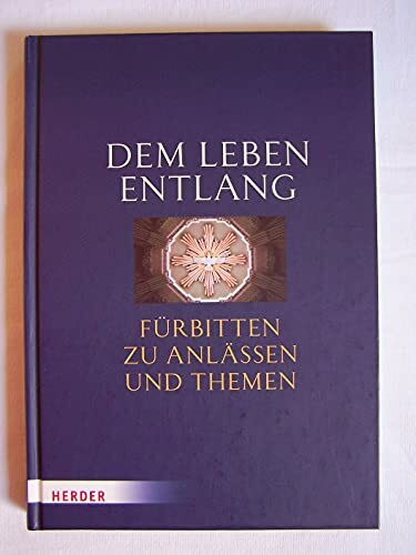 Dem Leben entlang: Fürbitten zu Anlässen und Themen