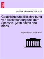 Geschichte und Beschreibung von Aschaffenburg und dem Spessart. [With plates and maps.]