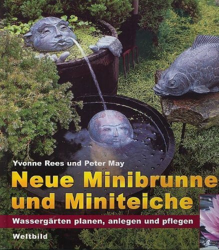 Neue Minibrunnen und Miniteiche - Wassergärten planen, anlegen und pflegen