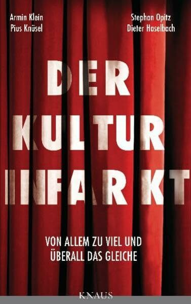 Der Kulturinfarkt: Von Allem zu viel und überall das Gleiche. Eine Polemik über Kulturpolitik, Kulturstaat, Kultursubvention.