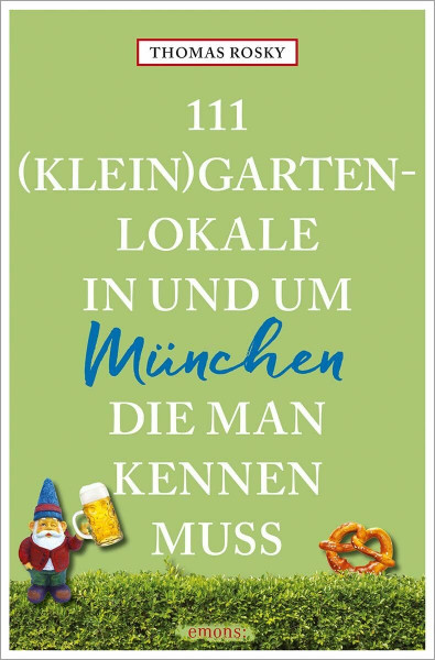 111 (Klein)Gartenlokale in und um München, die man kennen muss (111 Orte ...)