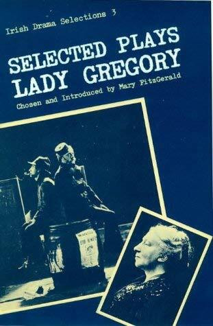 Selected Plays of Lady Gregory (Irish Drama Selections ; 3)