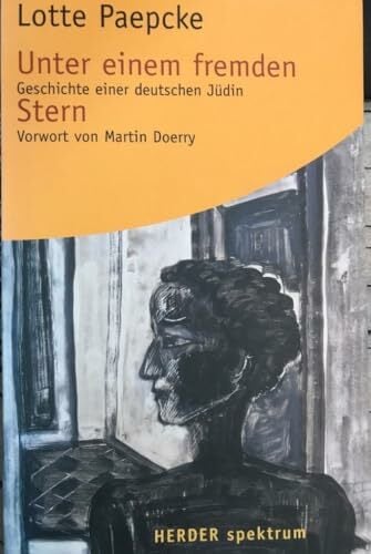 Unter einem fremden Stern: Geschichte einer deutschen Jüdin: Geschichte einer deutschen Jüdin. Vorw. v. Martin Doerry (HERDER spektrum) Unter einem fremden Stern: Geschichte einer deutschen Jüdin: Geschichte einer deutschen Jüdin. Vorw. v. Martin Doerry (HERDER spektrum)