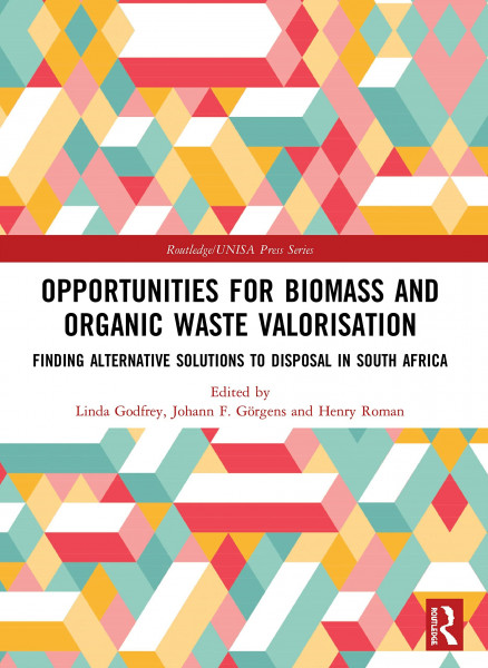 Opportunities for Biomass and Organic Waste Valorisation: Finding Alternative Solutions to Disposal in South Africa (Routledge/Unisa Press)